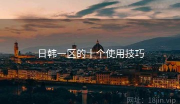 日韩一区的十个使用技巧