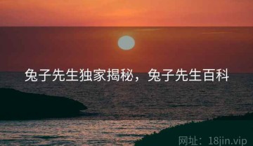 兔子先生独家揭秘，兔子先生百科