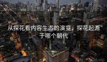 从探花看内容生态的演变，探花起源于哪个朝代