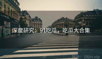 深度研究：91吃瓜，吃瓜大合集