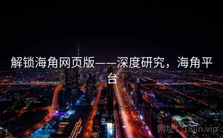 解锁海角网页版——深度研究，海角平台