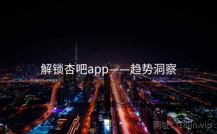 解锁杏吧app——趋势洞察 解锁杏吧app——趋势洞察