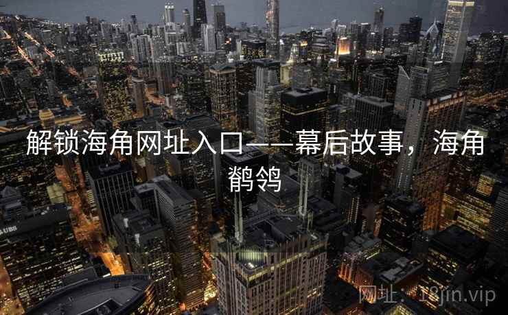 解锁海角网址入口——幕后故事，海角鹡鸰