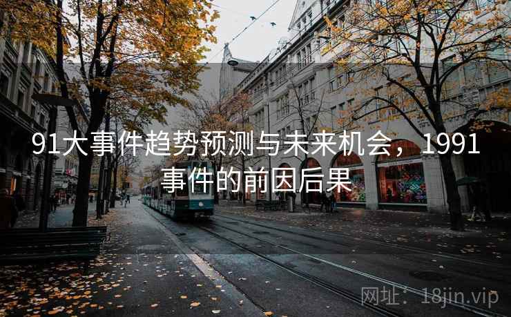 91大事件趋势预测与未来机会，1991事件的前因后果