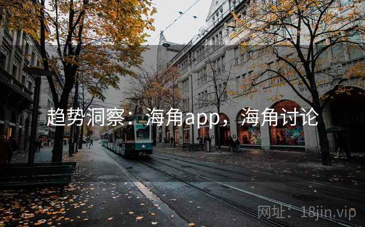 趋势洞察：海角app，海角讨论